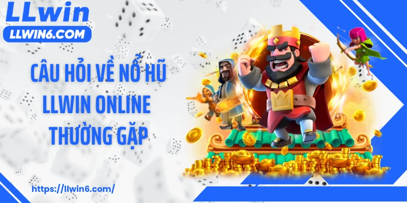 Câu hỏi về nổ hũ LLWIN online thường gặp