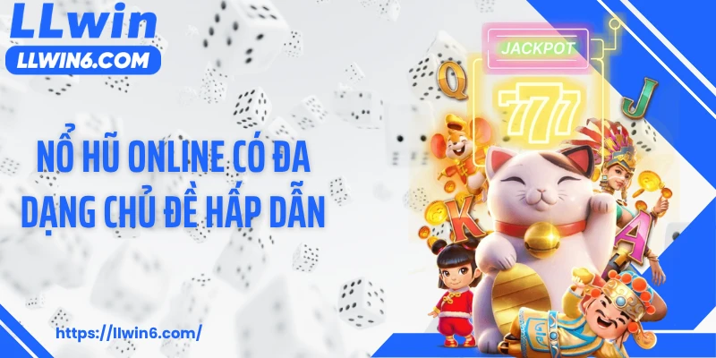 Nổ hũ online có đa dạng chủ đề hấp dẫn