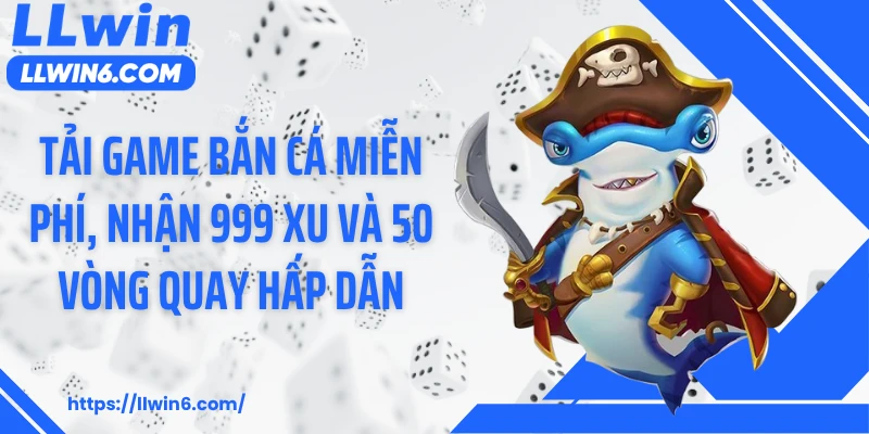 Tải Game Bắn Cá Miễn Phí, Nhận 999 Xu Và 50 Vòng Quay Hấp Dẫn