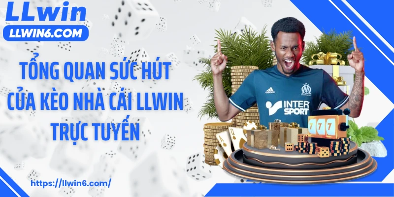 Tổng quan sức hút của kèo nhà cái LLWIN trực tuyến
